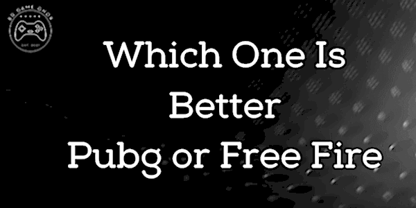 Which One Is Better Pubg or Free Fire